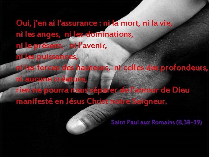 Oui, j'en ai l'assurance : ni la mort, ni la vie, ni les anges,