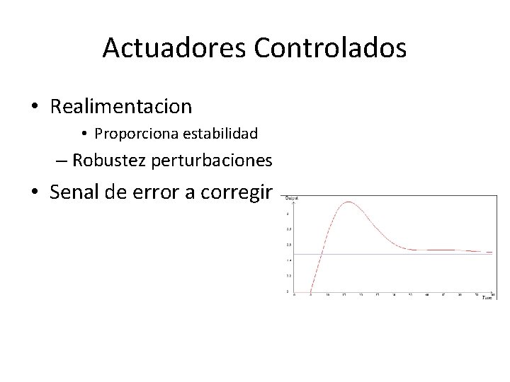 Actuadores Controlados • Realimentacion • Proporciona estabilidad – Robustez perturbaciones • Senal de error