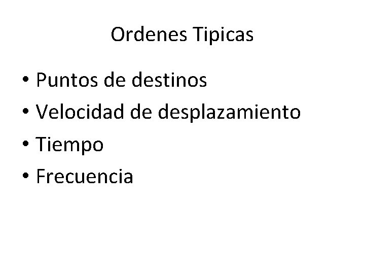 Ordenes Tipicas • Puntos de destinos • Velocidad de desplazamiento • Tiempo • Frecuencia