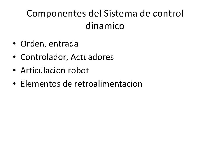 Componentes del Sistema de control dinamico • • Orden, entrada Controlador, Actuadores Articulacion robot