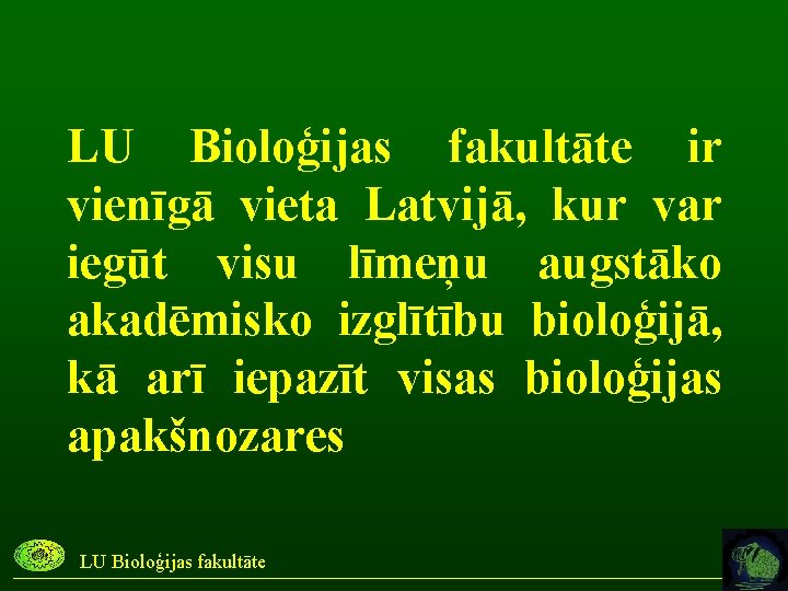 LU Bioloģijas fakultāte ir vienīgā vieta Latvijā, kur var iegūt visu līmeņu augstāko akadēmisko