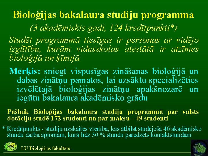 Bioloģijas bakalaura studiju programma (3 akadēmiskie gadi, 124 kredītpunkti*) Studēt programmā tiesīgas ir personas