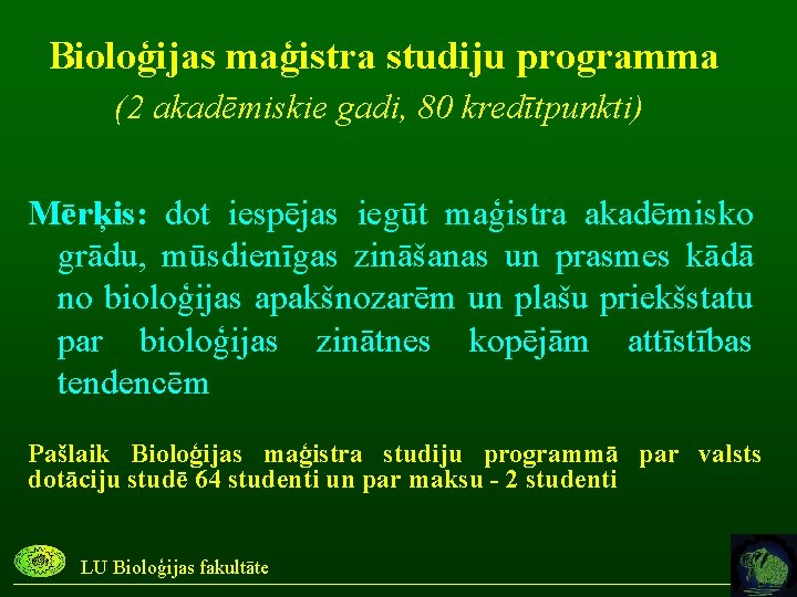 Bioloģijas maģistra studiju programma (2 akadēmiskie gadi, 80 kredītpunkti) Mērķis: dot iespējas iegūt maģistra