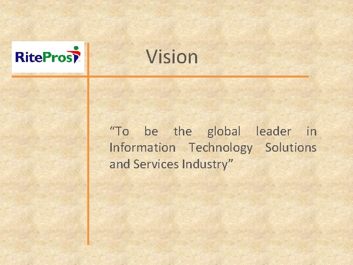 Vision “To be the global leader in Information Technology Solutions and Services Industry” 