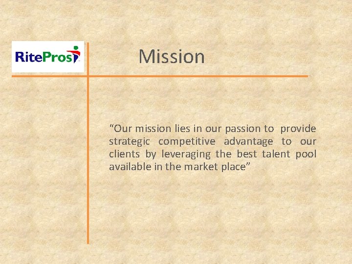 Mission “Our mission lies in our passion to provide strategic competitive advantage to our