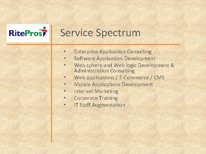 Service Spectrum • • Enterprise Application Consulting Software Application Development Web sphere and Web
