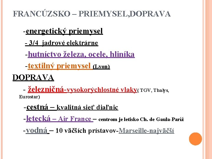 FRANCÚZSKO – PRIEMYSEL, DOPRAVA -energetický priemysel - 3/4 jadrové elektrárne -hutníctvo železa, ocele, hliníka