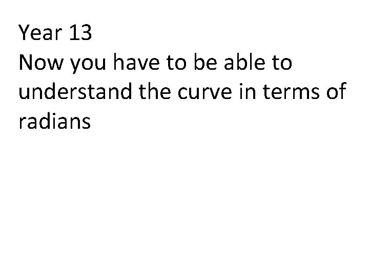 Year 13 Now you have to be able to understand the curve in terms