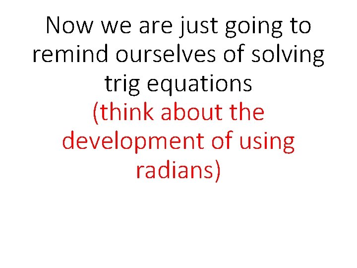 Now we are just going to remind ourselves of solving trig equations (think about