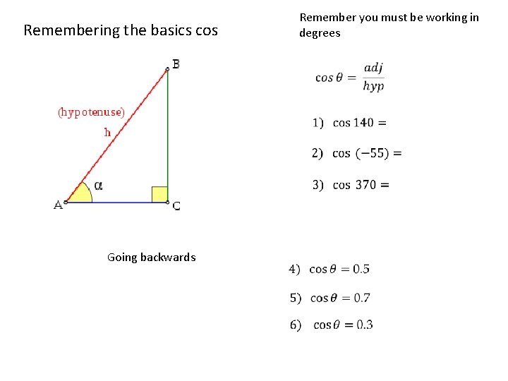 Remembering the basics cos Going backwards Remember you must be working in degrees 