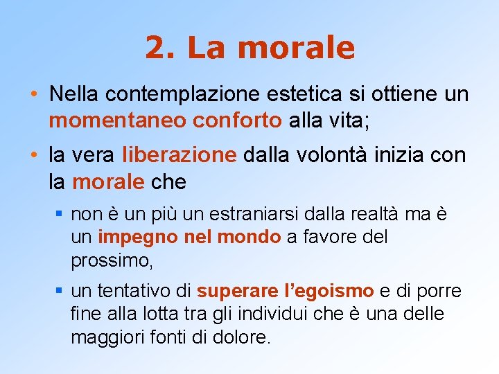 2. La morale • Nella contemplazione estetica si ottiene un momentaneo conforto alla vita;