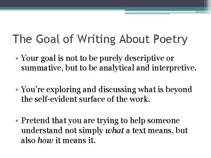 The Goal of Writing About Poetry • Your goal is not to be purely