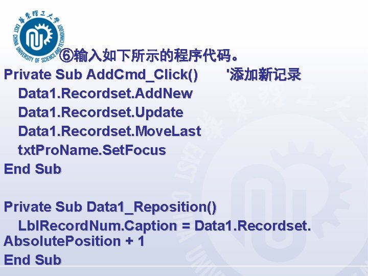 ⑥输入如下所示的程序代码。 Private Sub Add. Cmd_Click() '添加新记录 Data 1. Recordset. Add. New Data 1. Recordset.