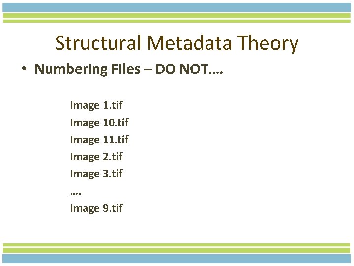 Structural Metadata Theory • Numbering Files – DO NOT…. Image 1. tif Image 10.