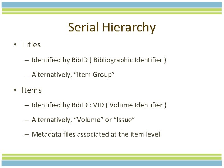 Serial Hierarchy • Titles – Identified by Bib. ID ( Bibliographic Identifier ) –