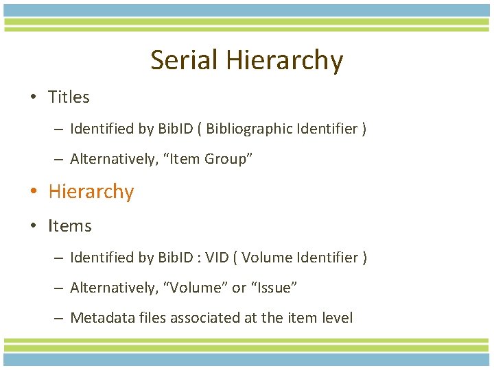 Serial Hierarchy • Titles – Identified by Bib. ID ( Bibliographic Identifier ) –