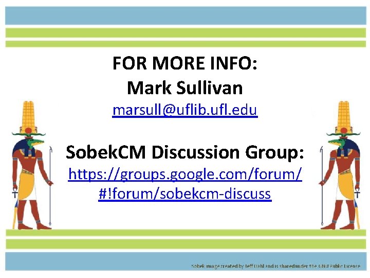 FOR MORE INFO: Mark Sullivan marsull@uflib. ufl. edu Sobek. CM Discussion Group: https: //groups.
