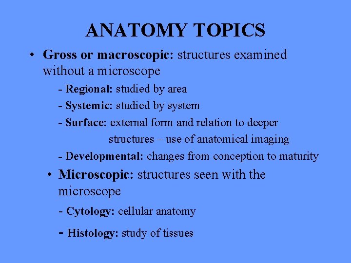 ANATOMY TOPICS • Gross or macroscopic: structures examined without a microscope - Regional: studied