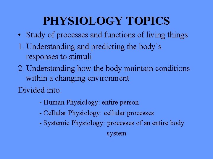 PHYSIOLOGY TOPICS • Study of processes and functions of living things 1. Understanding and