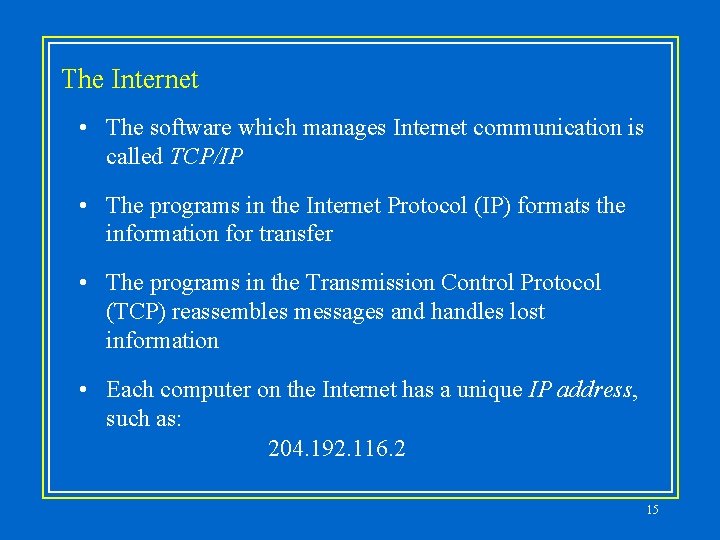The Internet • The software which manages Internet communication is called TCP/IP • The
