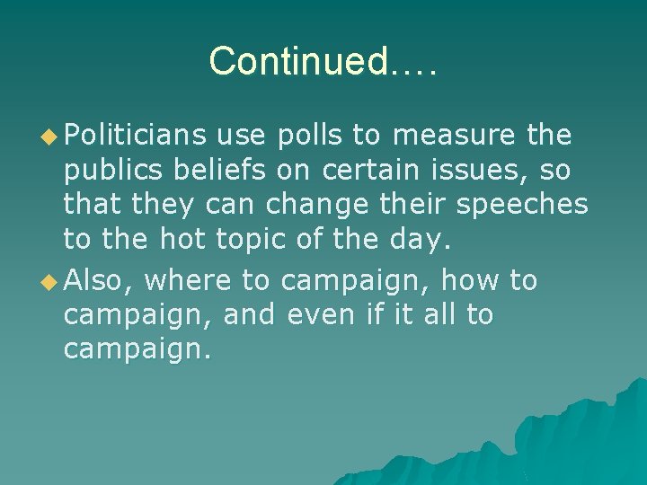 Continued…. u Politicians use polls to measure the publics beliefs on certain issues, so