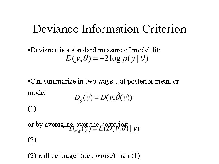 Deviance Information Criterion • Deviance is a standard measure of model fit: • Can