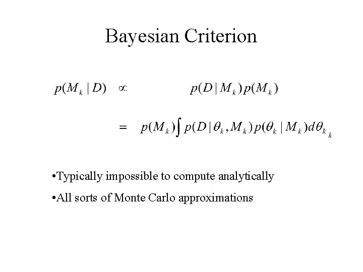 Bayesian Criterion • Typically impossible to compute analytically • All sorts of Monte Carlo