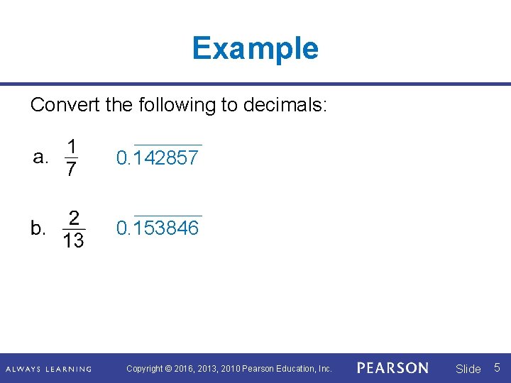 Example Convert the following to decimals: 0. 142857 0. 153846 Copyright © 2016, 2013,