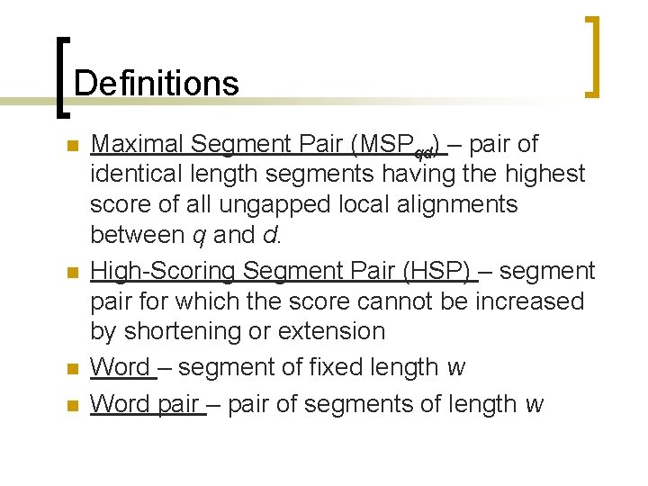 Definitions n n Maximal Segment Pair (MSPqd) – pair of identical length segments having