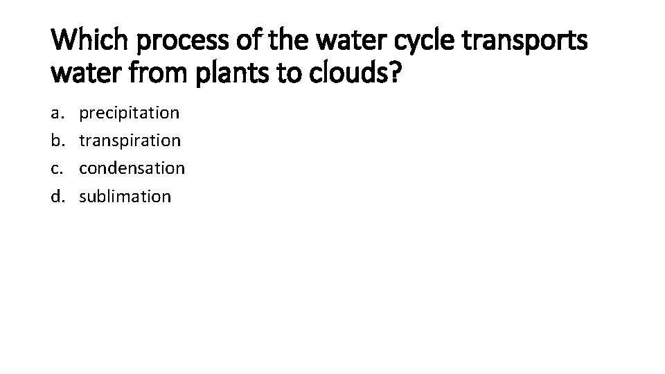 Which process of the water cycle transports water from plants to clouds? a. b.