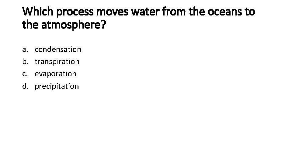 Which process moves water from the oceans to the atmosphere? a. b. c. d.