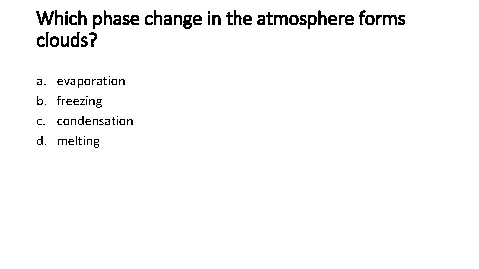 Which phase change in the atmosphere forms clouds? a. b. c. d. evaporation freezing