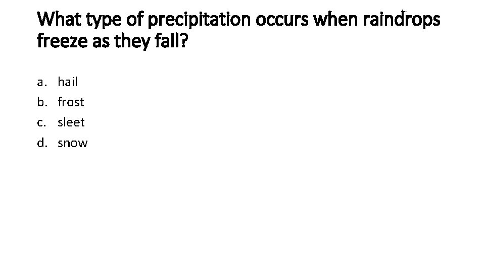 What type of precipitation occurs when raindrops freeze as they fall? a. b. c.