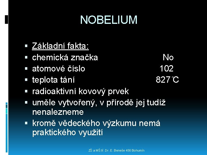 NOBELIUM Základní fakta: chemická značka No atomové číslo 102 teplota tání 827 C radioaktivní