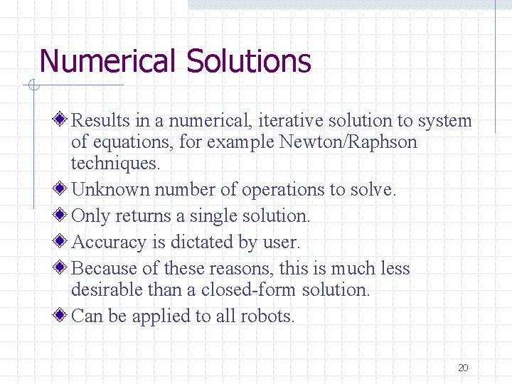 Numerical Solutions Results in a numerical, iterative solution to system of equations, for example