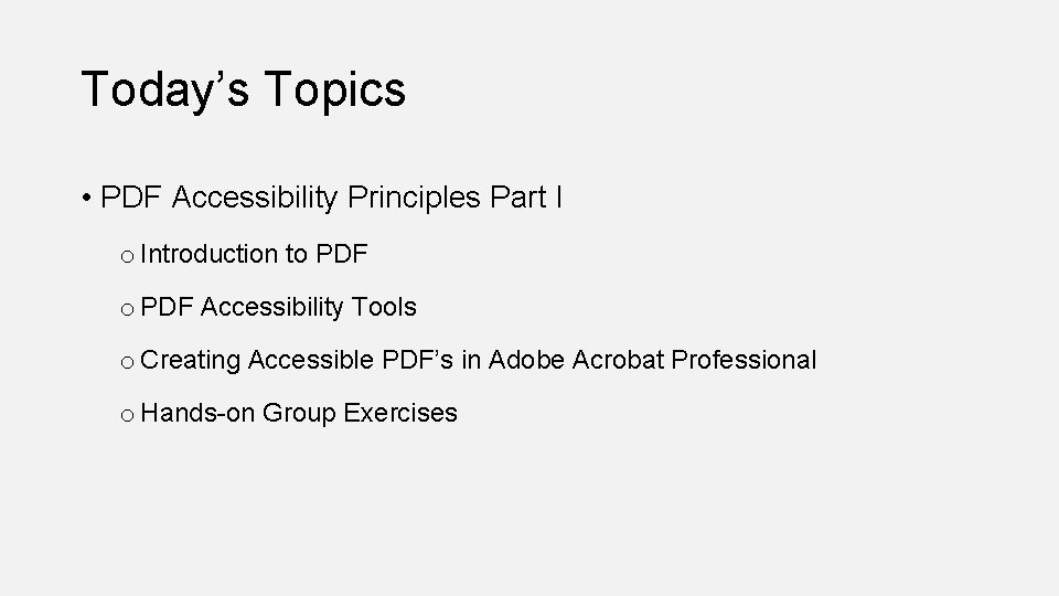Today’s Topics • PDF Accessibility Principles Part I o Introduction to PDF Accessibility Tools