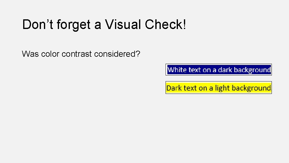 Don’t forget a Visual Check! Was color contrast considered? 