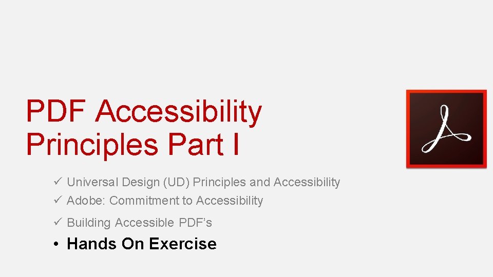 PDF Accessibility Principles Part I ü Universal Design (UD) Principles and Accessibility ü Adobe: