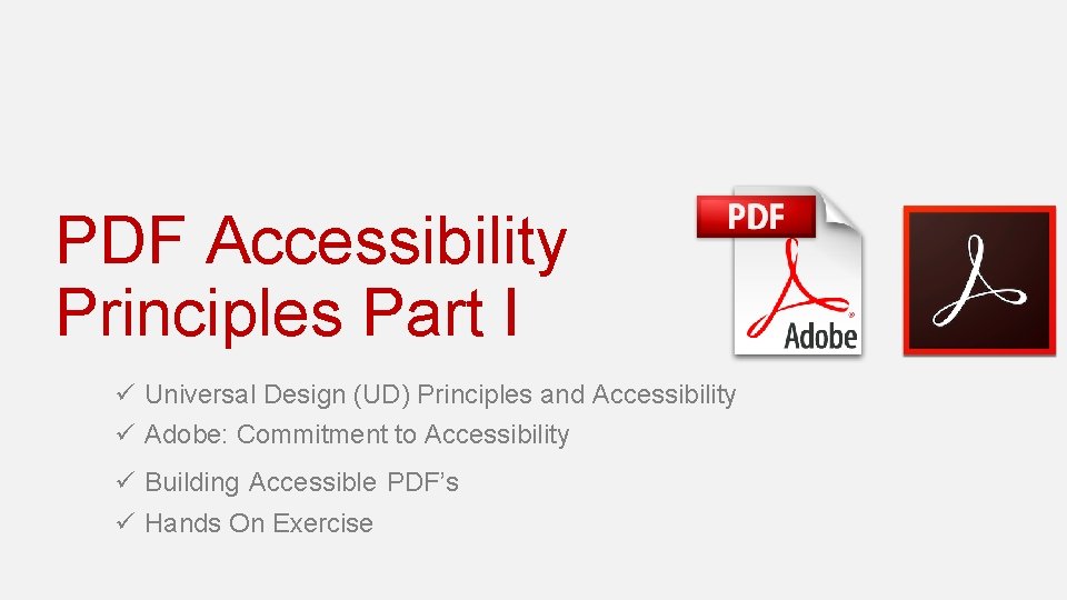 PDF Accessibility Principles Part I ü Universal Design (UD) Principles and Accessibility ü Adobe: