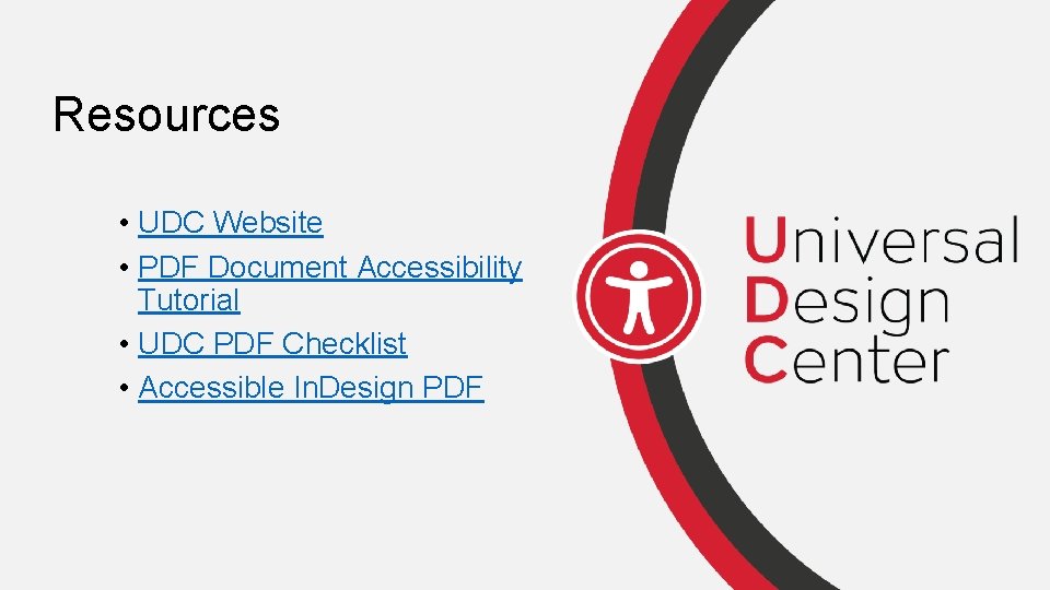 Resources • UDC Website • PDF Document Accessibility Tutorial • UDC PDF Checklist •