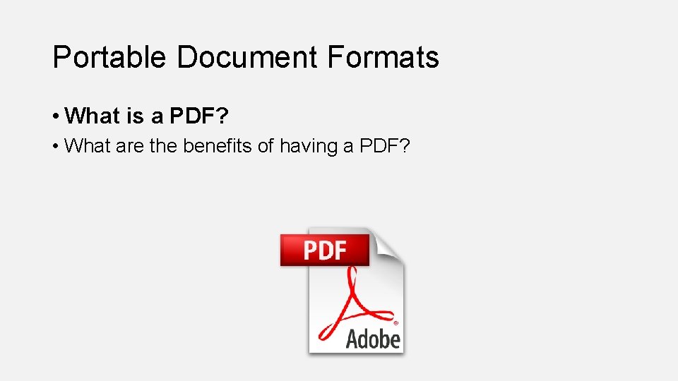 Portable Document Formats • What is a PDF? • What are the benefits of