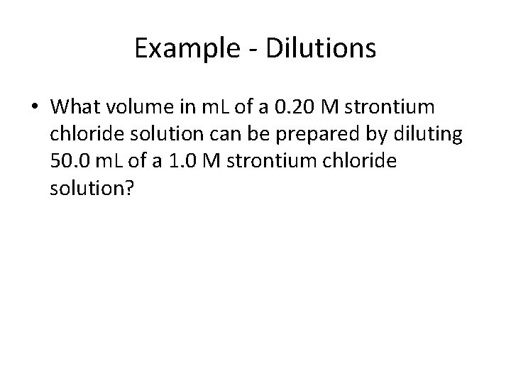 Example - Dilutions • What volume in m. L of a 0. 20 M