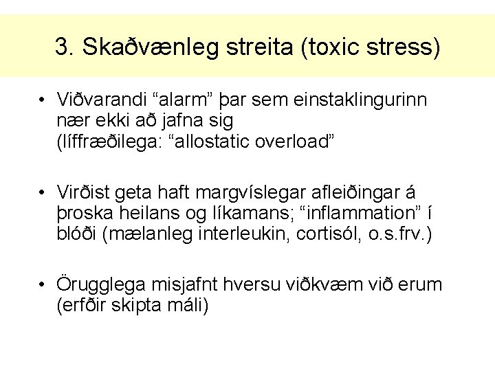 3. Skaðvænleg streita (toxic stress) • Viðvarandi “alarm” þar sem einstaklingurinn nær ekki að