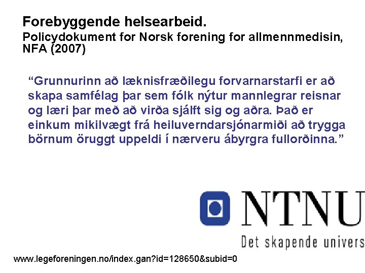 Forebyggende helsearbeid. Policydokument for Norsk forening for allmennmedisin, NFA (2007) “Grunnurinn að læknisfræðilegu forvarnarstarfi