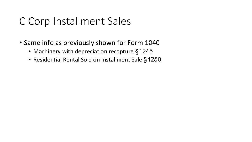 C Corp Installment Sales • Same info as previously shown for Form 1040 •