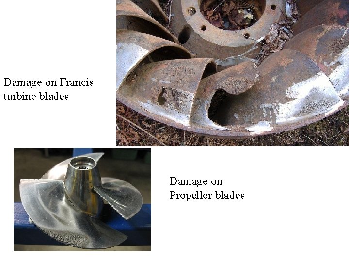 Damage on Francis turbine blades Damage on Propeller blades Damage on Francis turbine blades Damage on Propeller blades