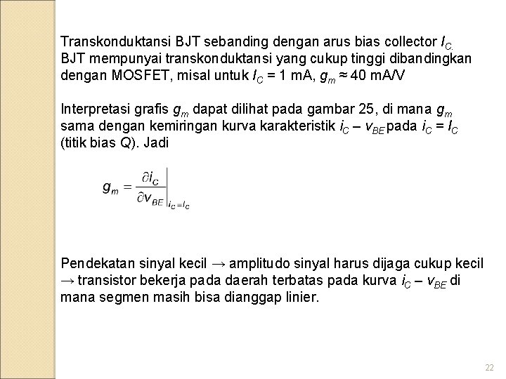 Transkonduktansi BJT sebanding dengan arus bias collector IC. BJT mempunyai transkonduktansi yang cukup tinggi