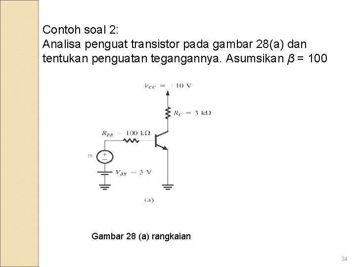 Contoh soal 2: Analisa penguat transistor pada gambar 28(a) dan tentukan penguatan tegangannya. Asumsikan