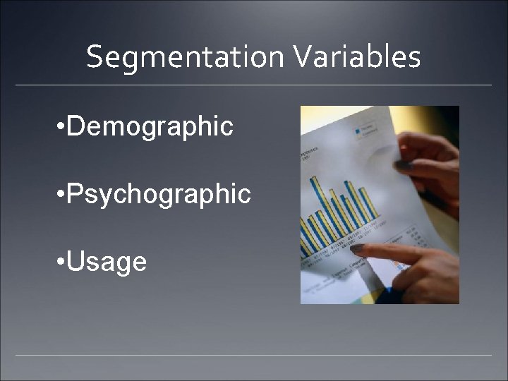 Segmentation Variables • Demographic • Psychographic • Usage 