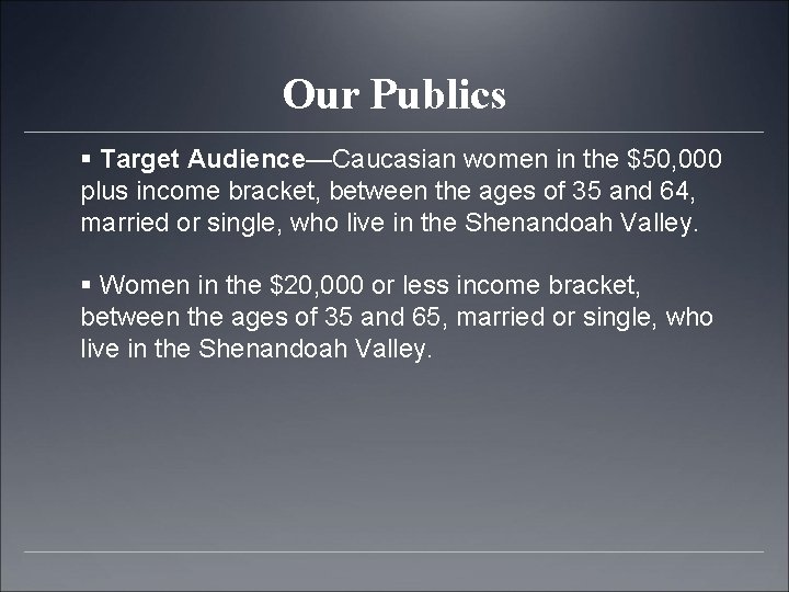 Our Publics § Target Audience—Caucasian women in the $50, 000 plus income bracket, between